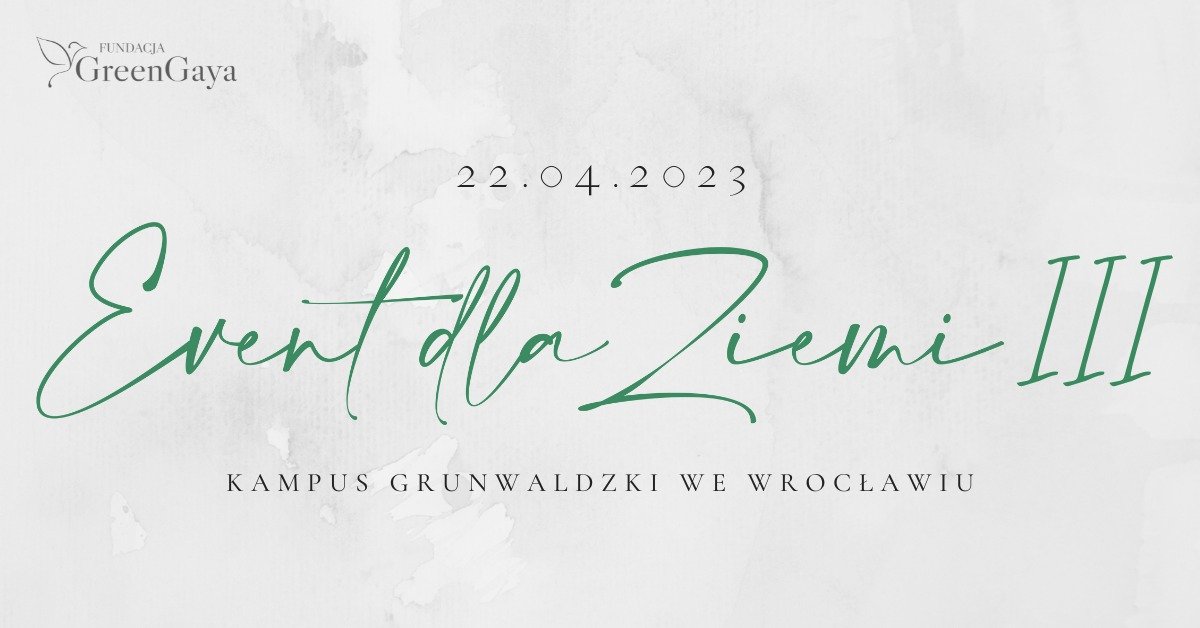 Na szarym tle zielony napis "Event dla Ziemi III". Powyżej data: 24.04.2023, poniżej miejsce wydarzenia: Kampus Grunwaldzki we Wrocławiu.