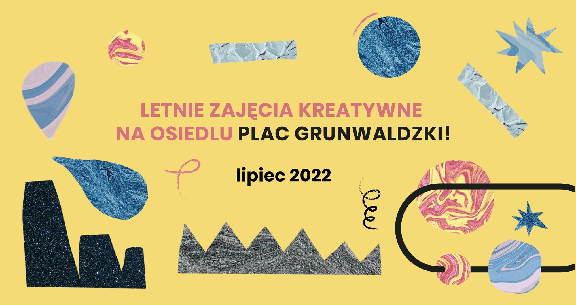 Na żółtym tle kolaż z kolorowych kształtów. Po środku napis: letnie zajęcia kreatywne na osiedlu Plac Grunwaldzki! Lipiec 2022.