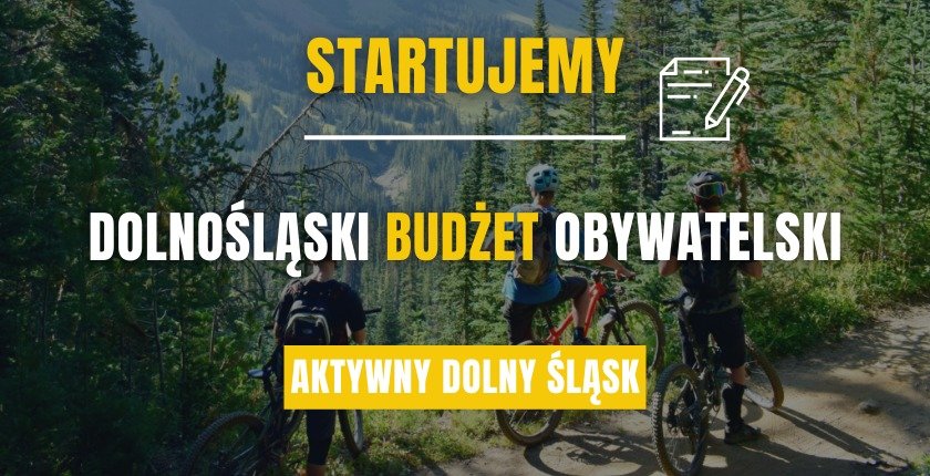 Kolorowa fotografia przedstawia trzy osoby na rowerach na górskim szlaku. Na zdjęciu białe i żółte napisy: Startujemy! Dolnośląski budżet obywatelski - aktywny dolny śląsk.