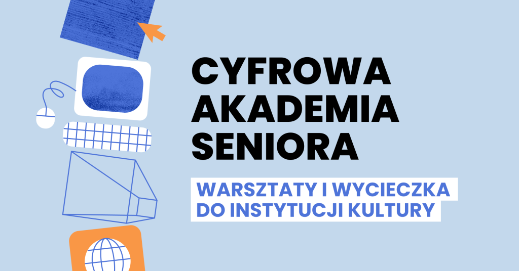 Kolorowa grafika: na błękitnym tle czarny napis: cyfrowa akademia seniora. poniżej niebieski napis na białym tle: warsztaty i wycieczka do instytucji kultury. Obok tekstu kolorowe, proste rysunki monitorów, kursowa myszki czy ikony internetu.