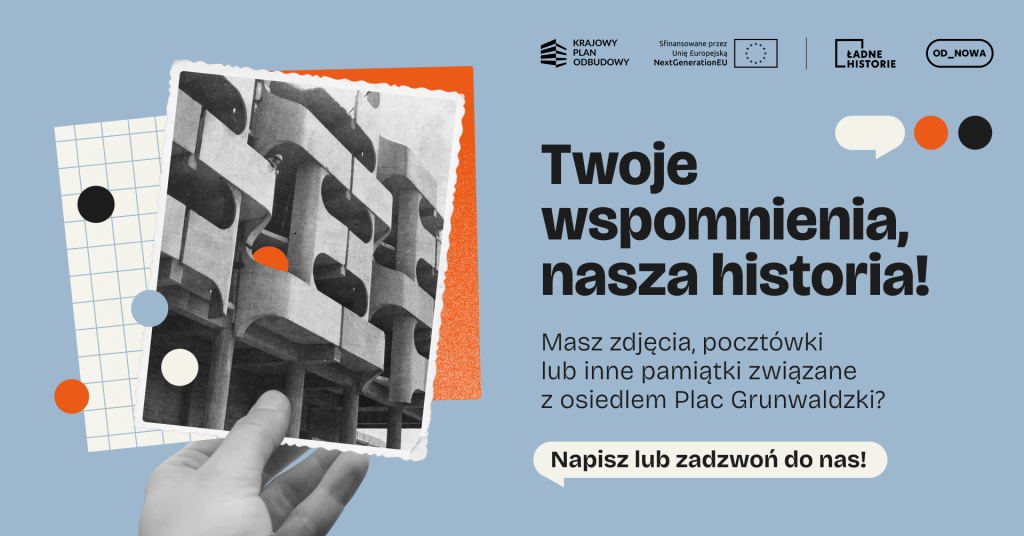 Kolorowa grafika z niebieskim tłem: po lewej stronie rysunek dłoni trzymającej archiwalną fotografię przedstawiającą zbliżenie na fasadę Sedesowca, po prawe stronie czarne napisy: twoje wspomnienia, nasza historia! Masz zdjęcia, pocztówki lub inne pamiątki związane z osiedlem Plac Grunwaldzki? Napisz lub zadzwoń do nas!