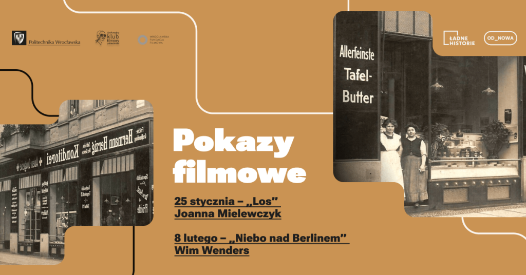 projekt graficzny: Marcin Rosiński Kolorowa, pozioma grafika. Na środku biały napis: pokazy filmowe. Poniżej czarny dopisek: 25 stycznia - "Los" Joanna Mielewczyk, 8 lutego "Niebo nad Berlinem" Wim Wenders. Po prawej i lewej stronie tekstu archiwalne fotografie w kolorze sepii, przedstawiające stare witryny sklepowe.